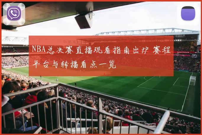 NBA总决赛直播观看指南出炉 赛程平台与转播看点一览
