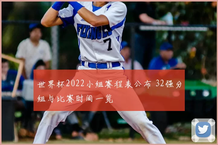 世界杯2022小组赛程表公布 32强分组与比赛时间一览