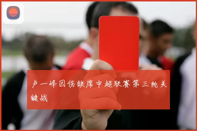 卢一峰因伤缺席中超联赛第三轮关键战