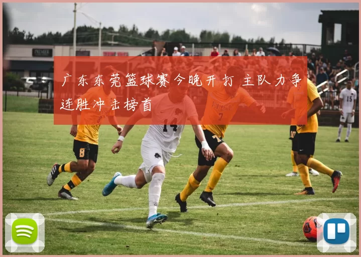 广东东莞篮球赛今晚开打 主队力争连胜冲击榜首