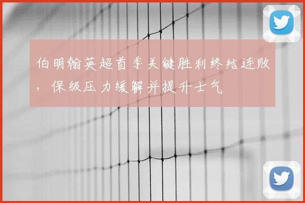 伯明翰英超首季关键胜利终结连败，保级压力缓解并提升士气